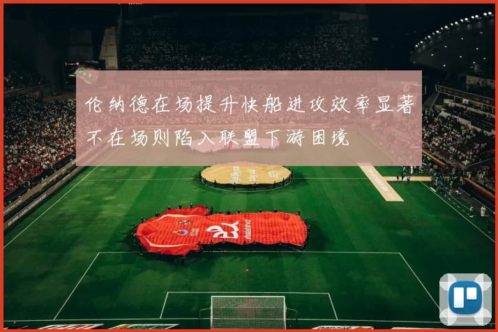 伦纳德在场提升快船进攻效率显著不在场则陷入联盟下游困境